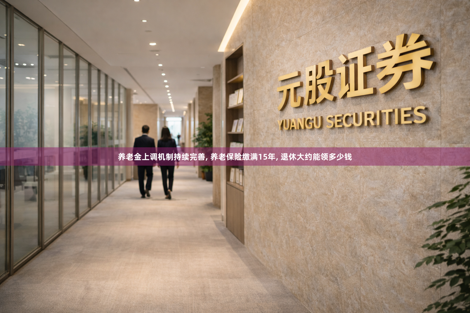 养老金上调机制持续完善, 养老保险缴满15年, 退休大约能领多少钱