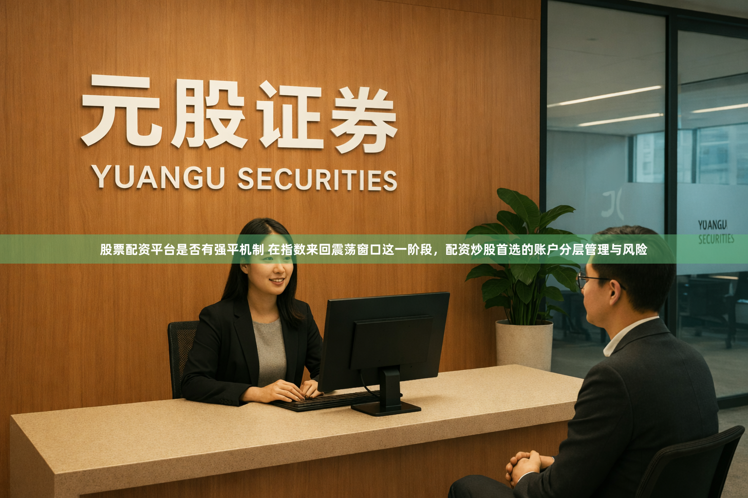 股票配资平台是否有强平机制 在指数来回震荡窗口这一阶段，配资炒股首选的账户分层管理与风险